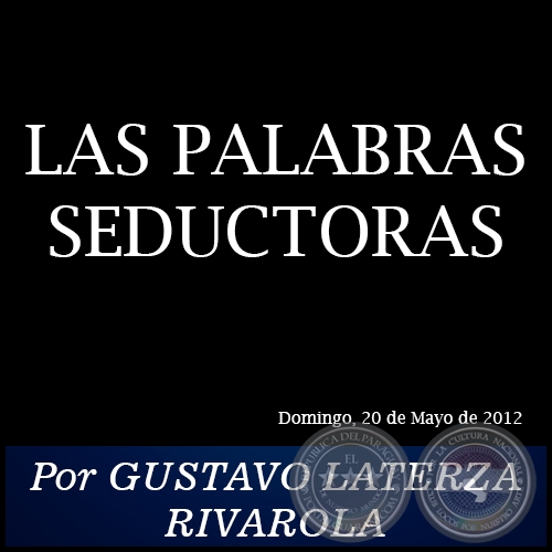 LAS PALABRAS SEDUCTORAS - Por GUSTAVO LATERZA RIVAROLA - Domingo, 20 de Mayo de 2012